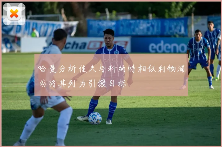 哈曼分析佳夫与科纳特相似利物浦或将其列为引援目标
